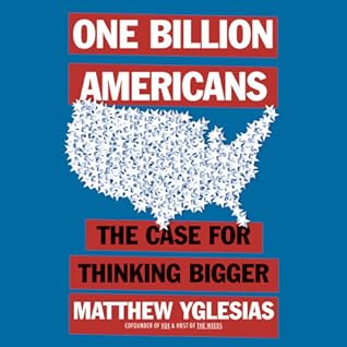 One Billion Americans The Case For Thinking Bigger By Matthew Yglesias
