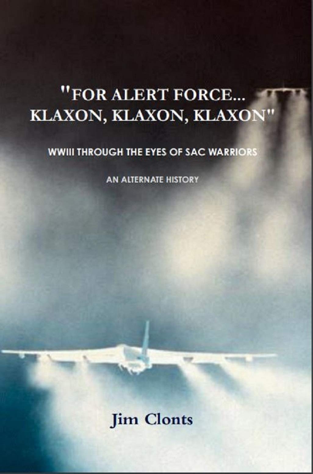 "FOR ALERT FORCE...KLAXON, KLAXON, KLAXON": WWIII THROUGH THE EYES OF SAC WARRIORS (Kindle Edition)