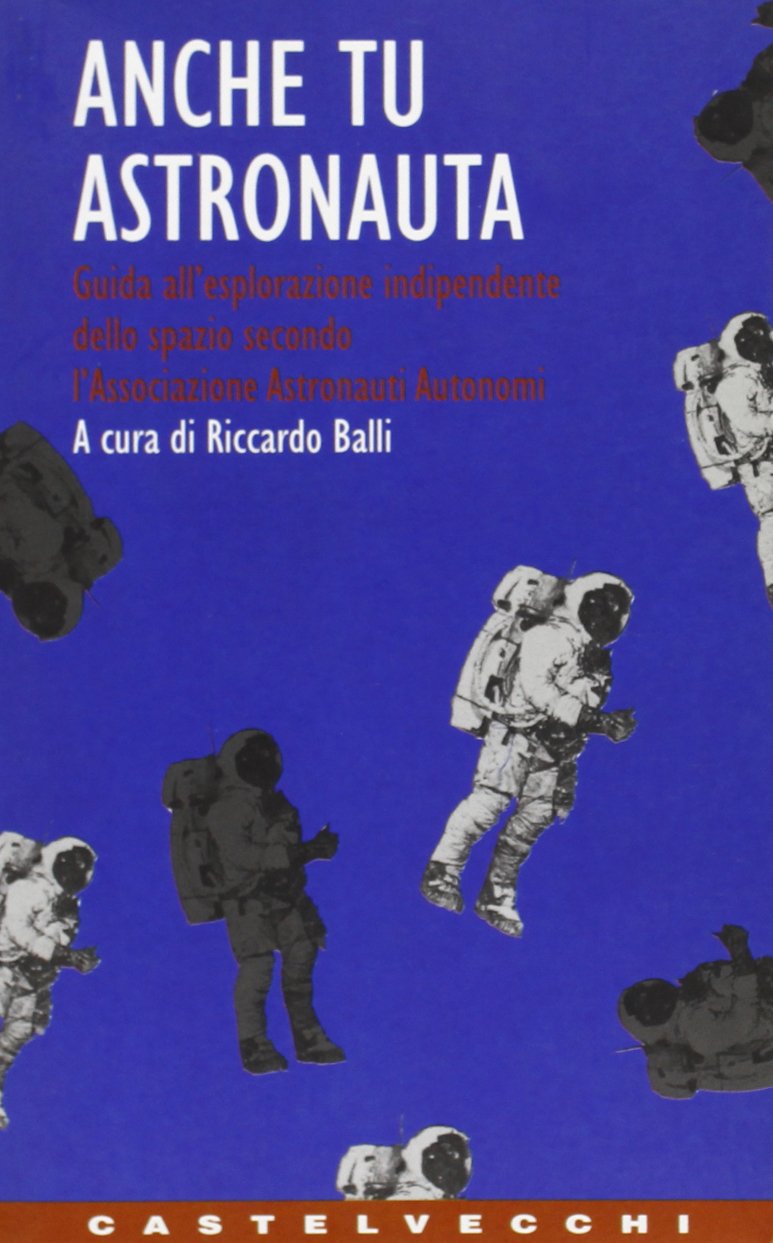 Anche tu astronauta. Guida all'esplorazione indipendente dello spazio secondo l'Associazione Astronauti Autonomi (Paperback)