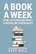 A Book A Week: How I Outline and Draft a Full Novel in Just A Week (Self-Publishing Success 1)