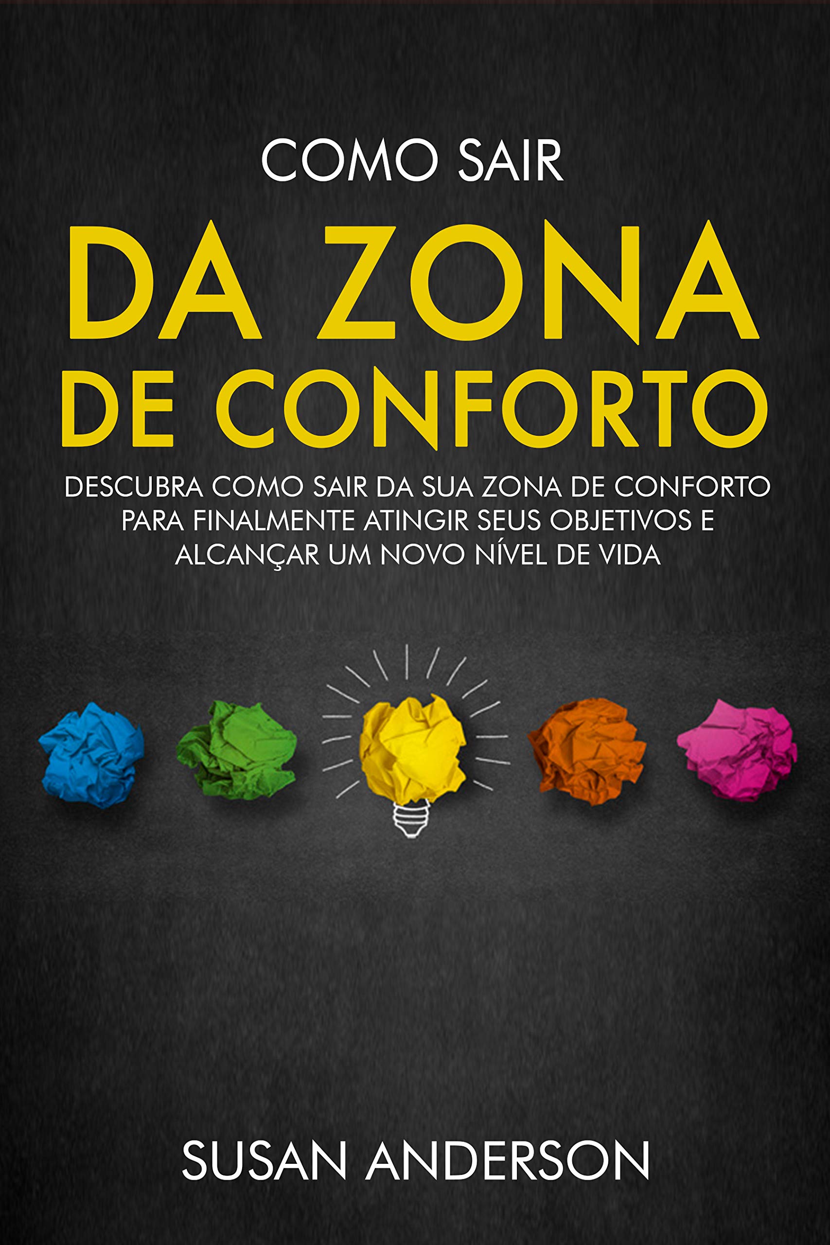 Como Sair Da Zona De Conforto: Descubra Como Sair Da Sua Zona De Conforto Para Finalmente Atingir Seus Objetivos E Alcançar Um Novo Nível De Vida (Portuguese Edition)