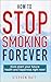 HOW TO STOP SMOKING FOREVER...