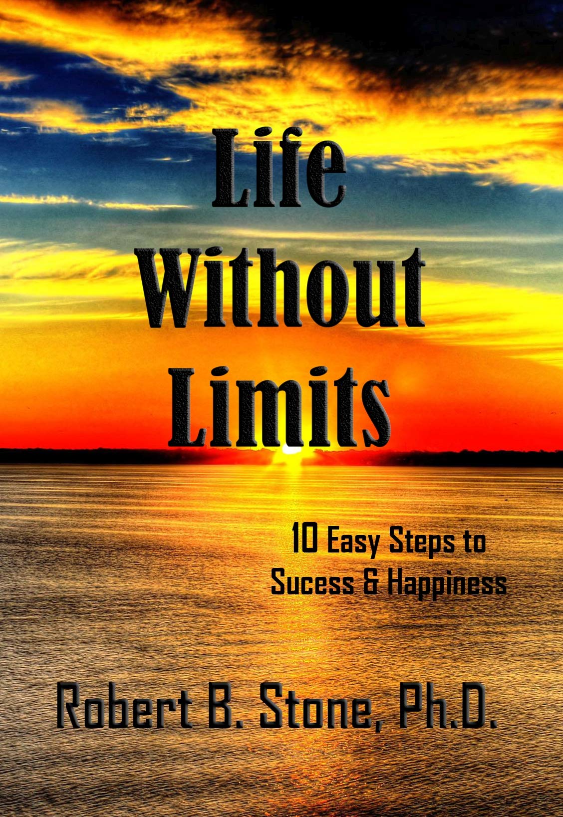 Life Without Limits: 10 Easy Steps to Success & Happiness (Kindle Edition)