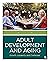 Adult Development and Aging: Growth, Longevity, and Challenges