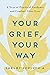 Your Grief, Your Way: A Year of Practical Guidance and Comfort After Loss
