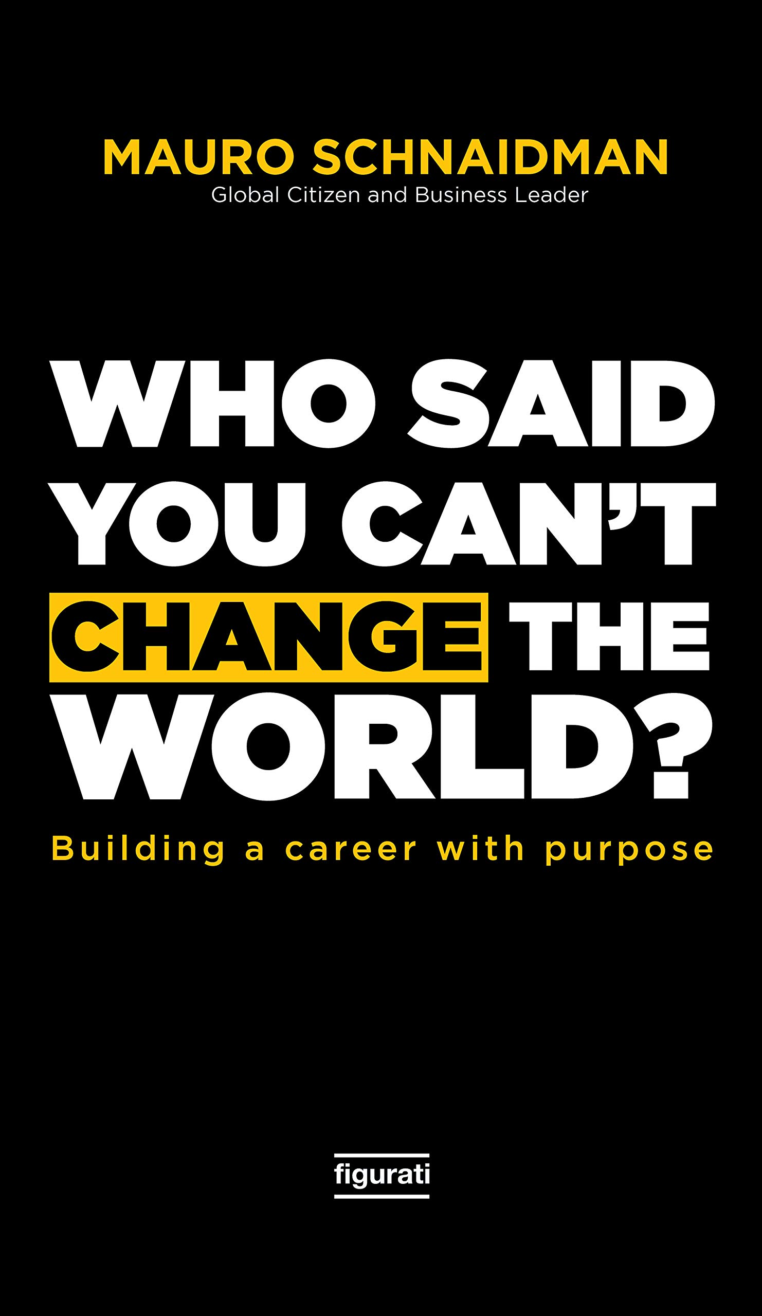 Who said you can't change the world?: Building a career with purpose (Kindle Edition)