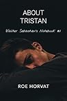 About Tristan by Roe Horvat About Tristan by Roe Horvat