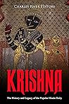 Krishna: The History and Legacy of the Popular Hindu Deity Krishna: The History and Legacy of the Popular Hindu Deity