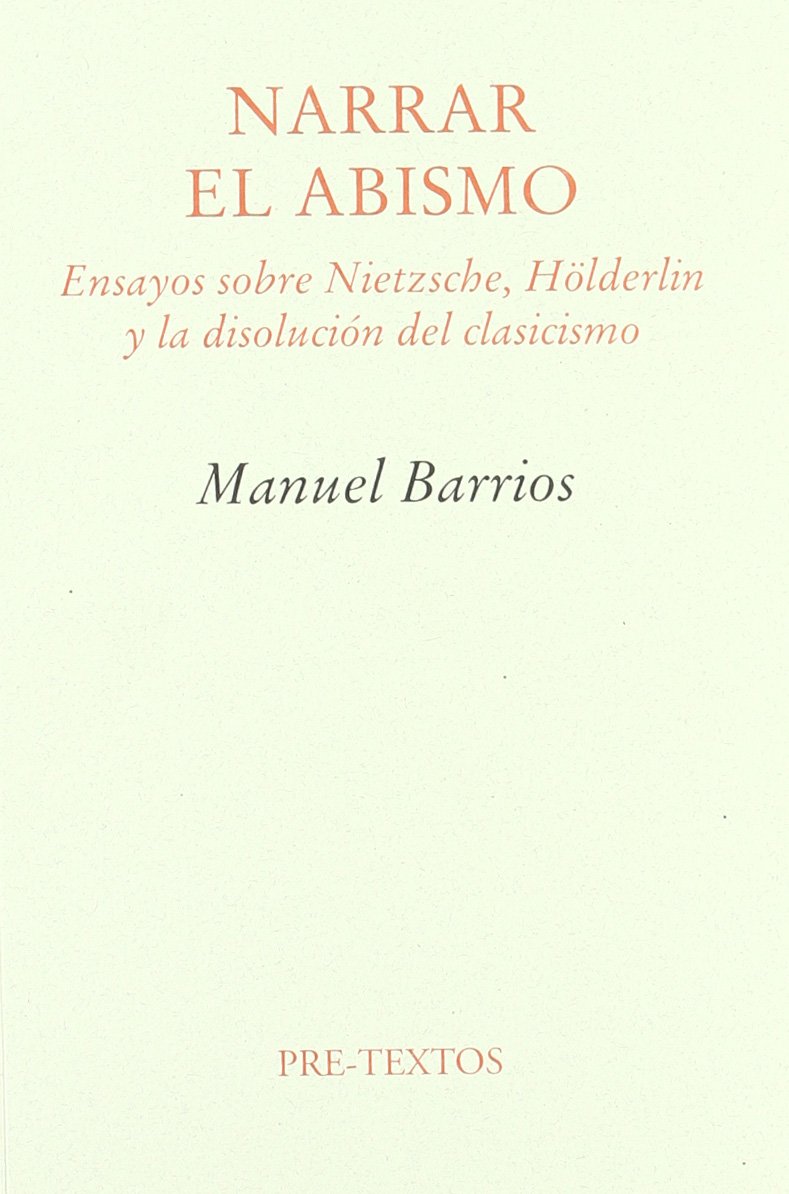 Narrar el abismo: Ensayos sobre Nietzsche, Hölderlin y la disolución del clasicismo