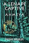 A Lenape Captive: Ahmeya