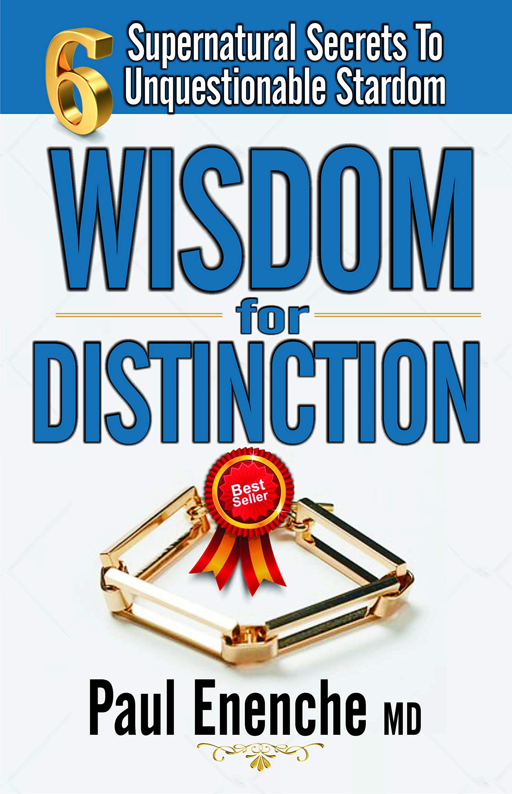 WISDOM FOR DISTINCTION: Six Supernatural Secrets to Unquestionable Stardom (Destiny and Dignity Series)