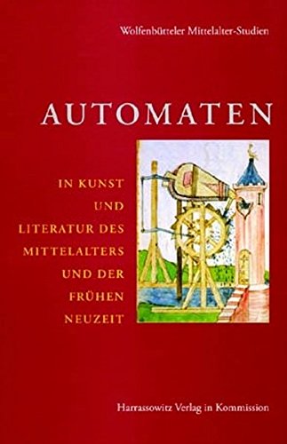 Automaten in Kunst ind Literatur des Mittelalters und der frühen Neuzeit