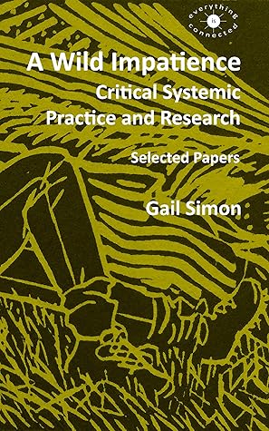 A Wild Impatience. Critical Systemic Practice and Research: Selected Papers