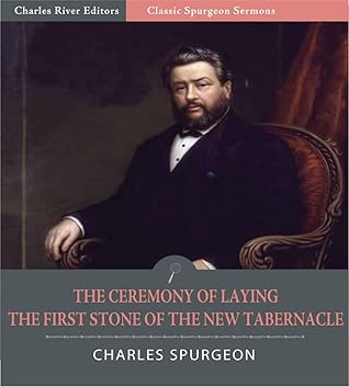 Classic Spurgeon Sermons: The Ceremony of Laying the First Stone of the New Tabernacle (Illustrated)