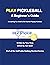 Play Pickleball: A Beginner's Guide (Getting Started Series Book 101)