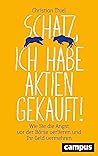 Schatz, ich habe Aktien gekauft!: Wie Sie die Angst vor der Börse verlieren und Ihr Geld vermehren (German Edition) Schatz, ich habe Aktien gekauft!: Wie Sie die Angst vor der Börse verlieren und Ihr Geld vermehren (German Edition)