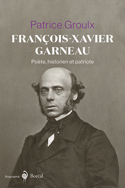 François-Xavier Garneau. Poète, historien et patriote