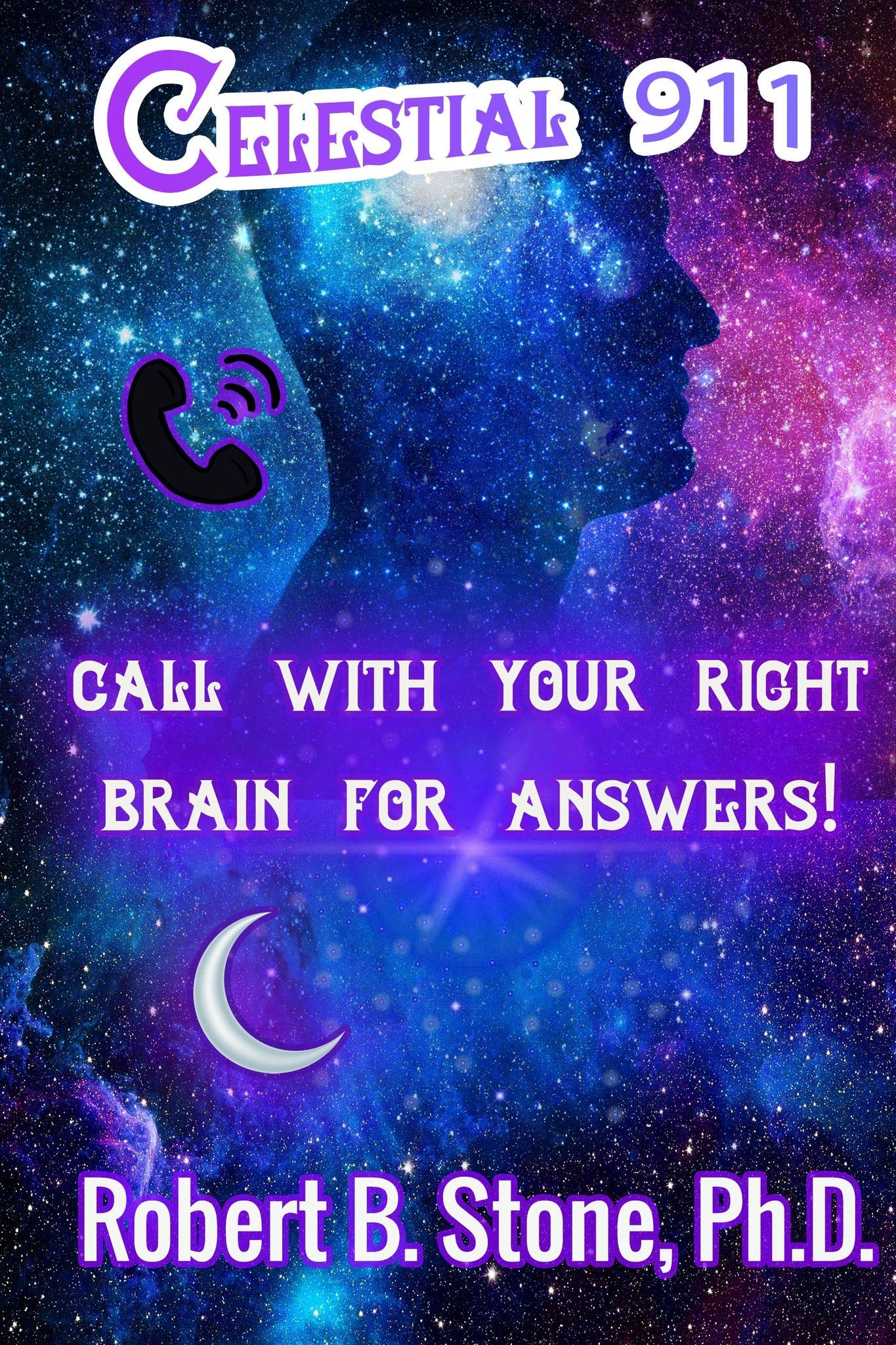 Celestial 911: CALL WITH YOUR RIGHT BRAIN FOR ANSWERS! (Kindle Edition)