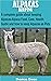 ALPACAS KEEPING: A complete guide about keeping Alpacas-Alpaca Food, Care, Health Guide and how to keep Alpacas as Pets