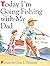 Today I'm Going Fishing with My Dad by Nancy Wagner