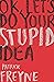 OK, Let's Do Your Stupid Idea