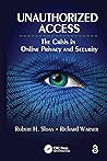Unauthorized Access: The Crisis in Online Privacy and Security Unauthorized Access: The Crisis in Online Privacy and Security