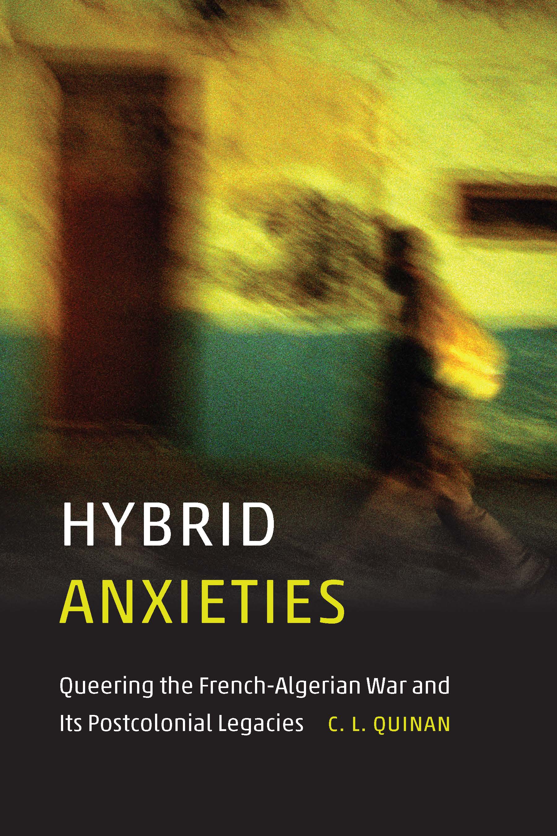 Hybrid Anxieties: Queering the French-Algerian War and Its Postcolonial Legacies (Expanding Frontiers: Interdisciplinary Approaches to Studies of Women, Gender, and Sexuality)