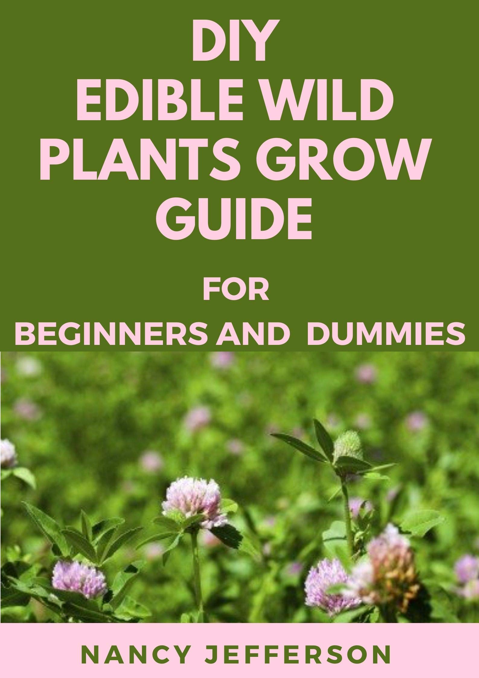 DIY Edible Wild Plants Grow Guide For Beginners and Dummies: Manual For Growing Edible Wild Plants (Kindle Edition)