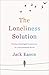 Loneliness Solution: Finding Meaningful Connection in a Disconnected World