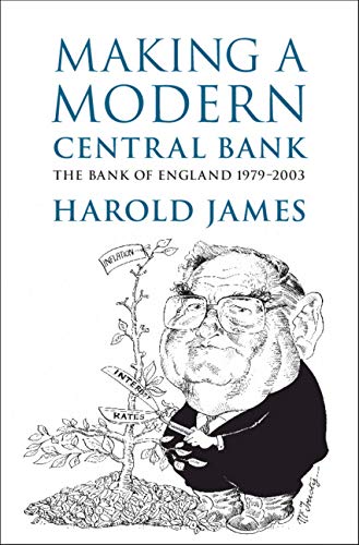 Making a Modern Central Bank: The Bank of England 1979–2003 (Studies in Macroeconomic History)