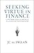 Seeking Virtue in Finance by J.C. de Swaan
