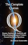 The Complete Q-anon: Q-anon, Summarized, Analyzed, And With A Firsthand Account Of Cabal's Ground Intelligence Operations The Complete Q-anon: Q-anon, Summarized, Analyzed, And With A Firsthand Account Of Cabal's Ground Intelligence Operations