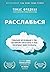 Расслабься. Гениальное исследование о том, как вовремя взятая пауза в разы увеличивает ваши результаты