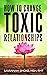 How To Change Toxic Relatio...