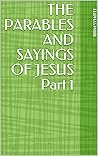 THE PARABLES AND SAYINGS OF JESUS Part 1
