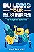 Building Your Business : 18 Steps to Success (How the one percent think. Book 1)