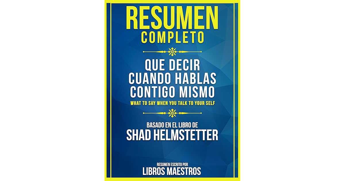 Resumen Completo: Que Decir Cuando Hablas Contigo Mismo (What To Say