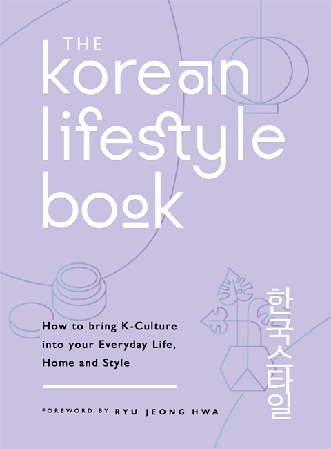 The Korean Lifestyle Book: How to Bring K-Culture into your Everyday Life, Home and Style