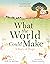 What the World Could Make: ...