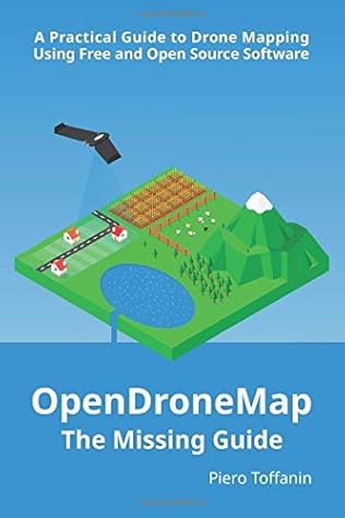 OpenDroneMap: The Missing Guide: A Practical Guide To Drone Mapping Using Free and Open Source Software