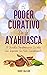 El Poder Curativo De La Aya...