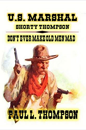 Don’t Ever Make Old Men Mad (U.S. Marshal Shorty Thompson #75)