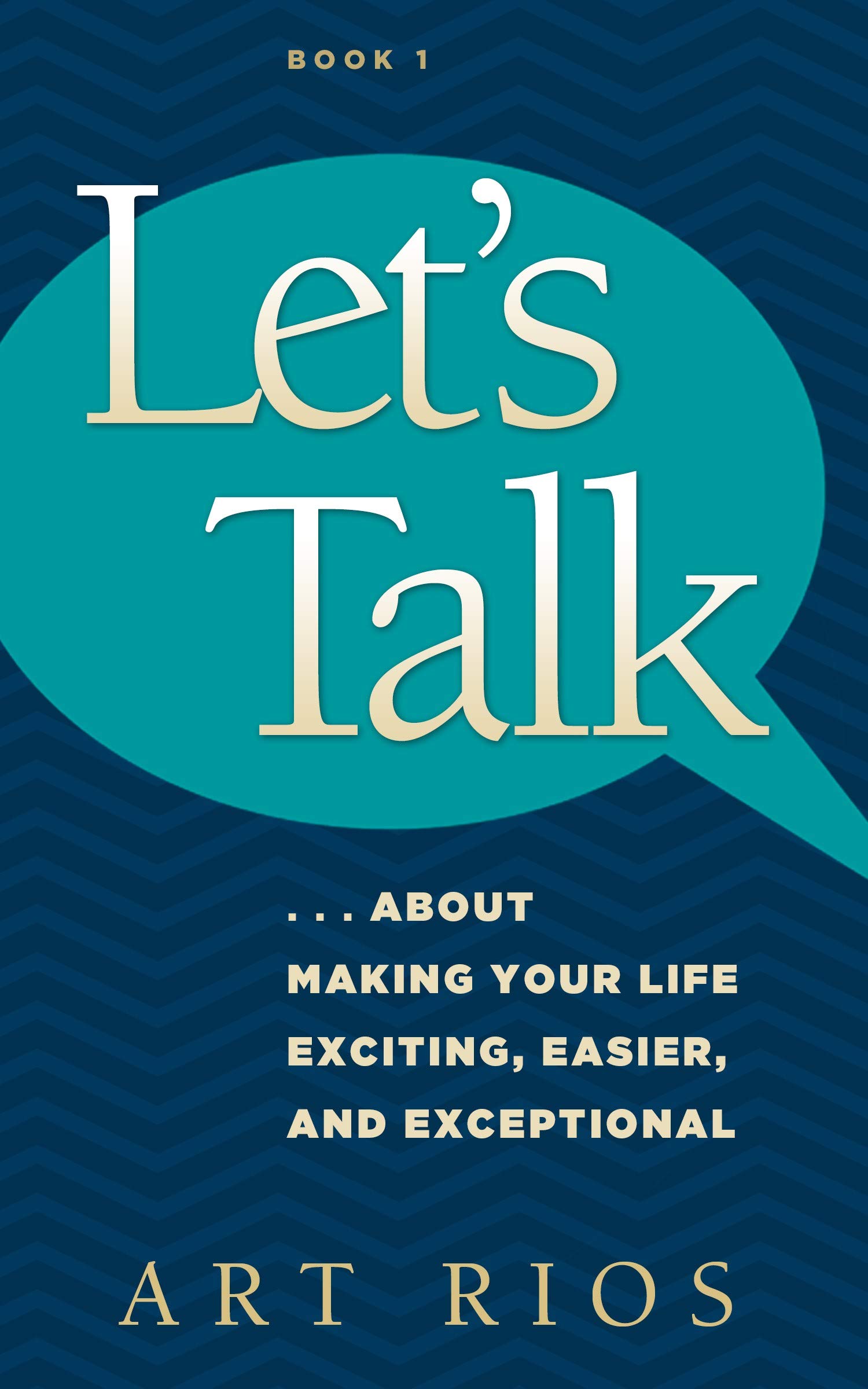 Let's Talk: ...About Making Your Life Exciting, Easier, And Exceptional (Kindle Edition)