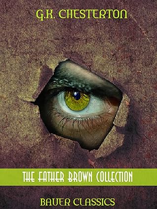 G.K. Chesterton: The Father Brown Collection (Illustrated): (Bauer Classics) (Timeless Classics Collection Book 48)