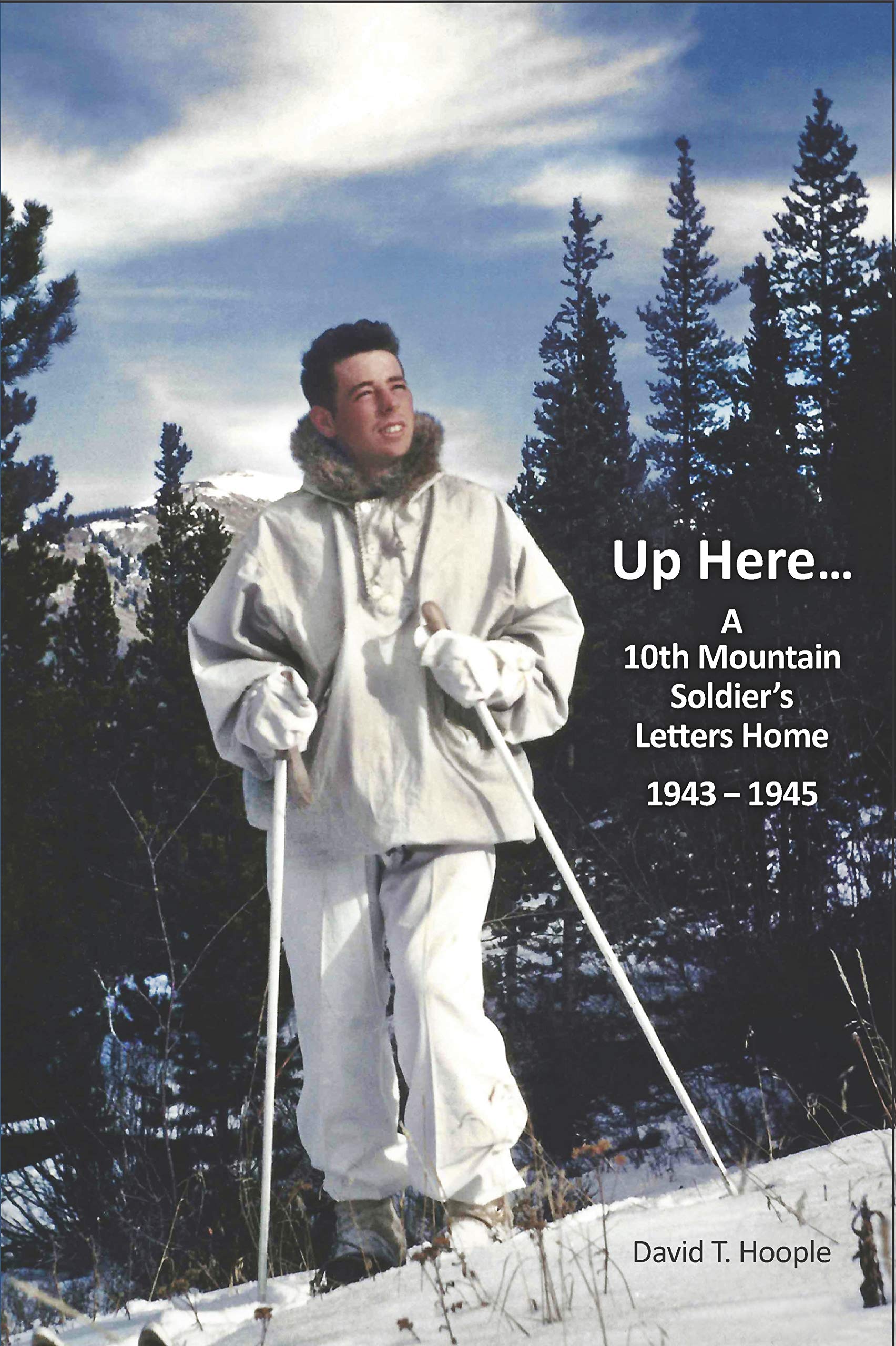 Up Here...A 10th Mountain Soldier's Letters Home 1943-1945 (Kindle Edition)