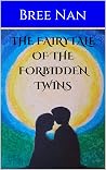 The Fairytale of the Forbidden Twins by Bree Nan