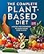 The Complete Plant-Based Diet: A Guide and Cookbook to Enjoy Eating More Plants