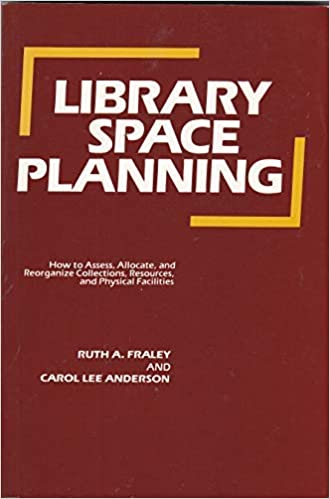Library space planning: How to assess, allocate, and reorganize collections, resources, and physical facilities
