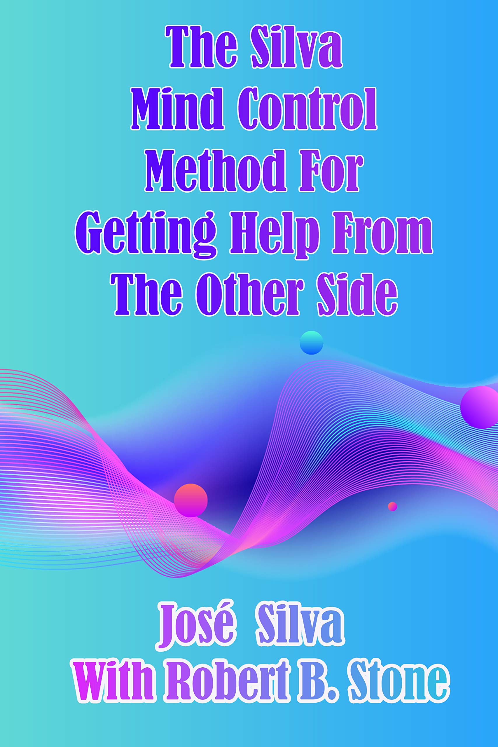 The Silva Mind Control Method for Getting Help From the Other Side (Kindle Edition)
