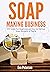 Soap Making Business by Eva Peterson